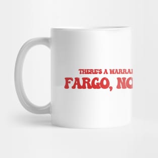 There's a warrant out for my arrest in Fargo, North Dakota Mug